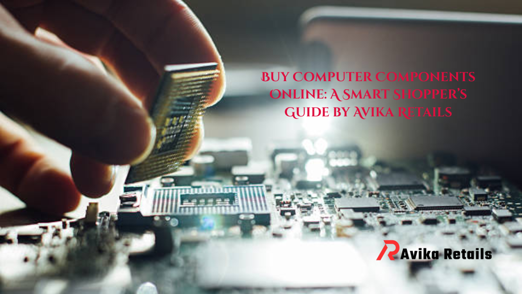 Buy Computer Components Online A Smart Shoppers Guide by Avika Retails